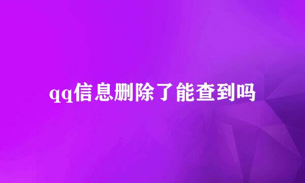 qq信息删除了能查到吗