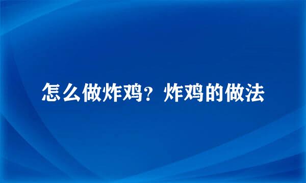 怎么做炸鸡？炸鸡的做法