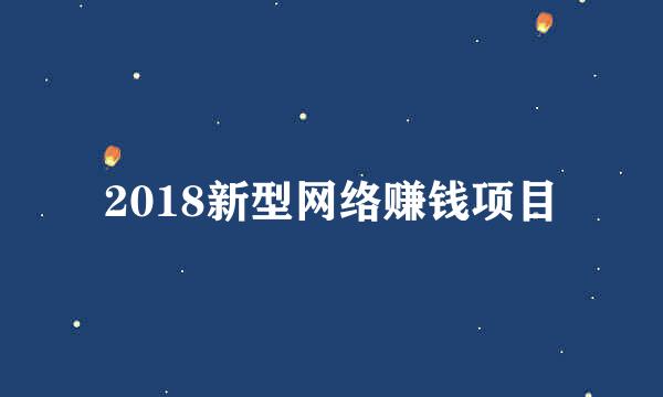 2018新型网络赚钱项目