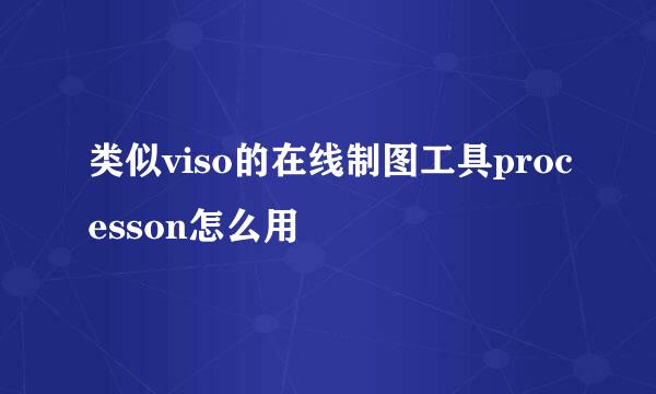 类似viso的在线制图工具processon怎么用