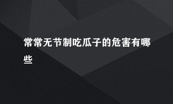常常无节制吃瓜子的危害有哪些