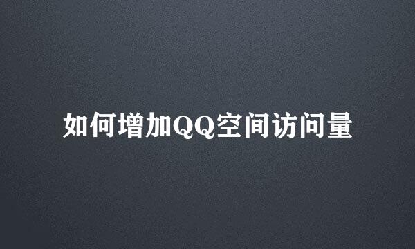 如何增加QQ空间访问量
