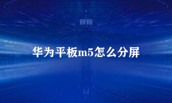 华为平板m5怎么分屏