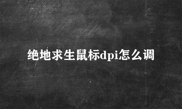 绝地求生鼠标dpi怎么调