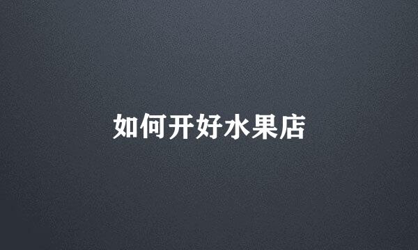 如何开好水果店