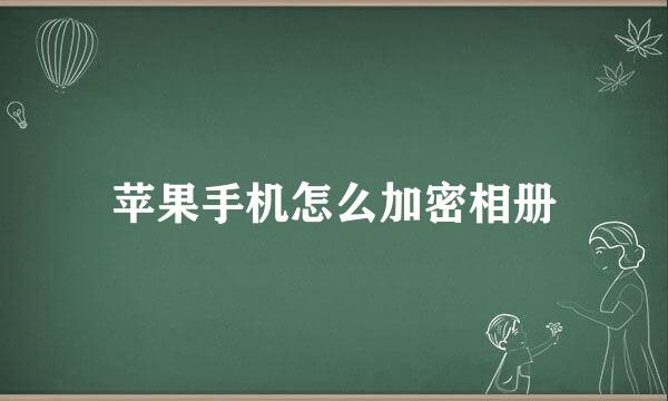 苹果手机怎么加密相册