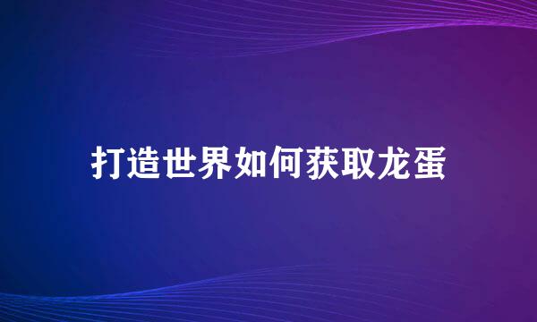 打造世界如何获取龙蛋