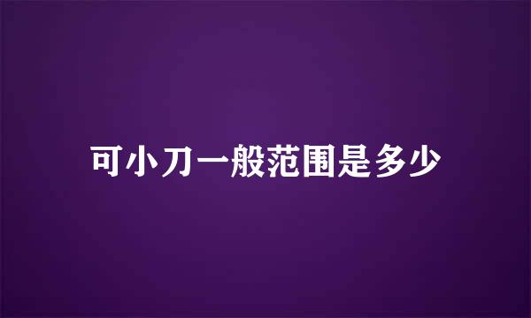 可小刀一般范围是多少