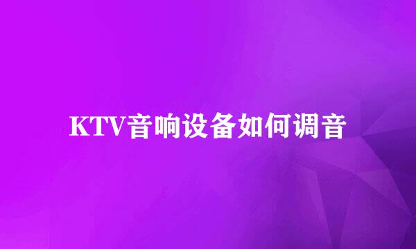KTV音响设备如何调音