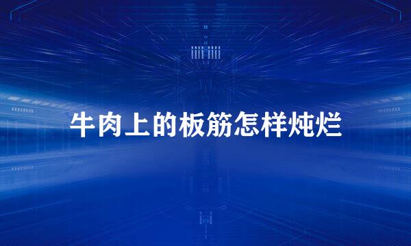 牛肉上的板筋怎样炖烂
