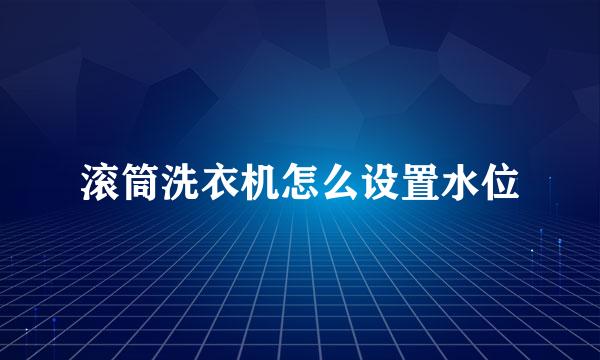 滚筒洗衣机怎么设置水位