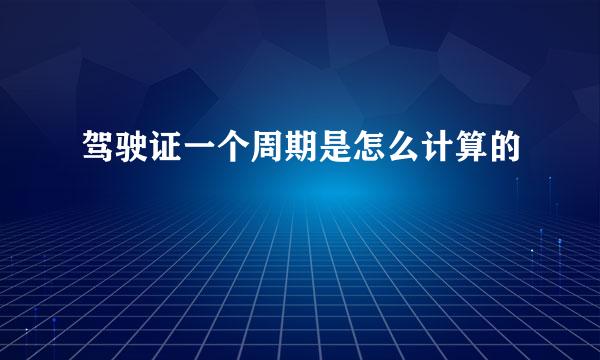 驾驶证一个周期是怎么计算的