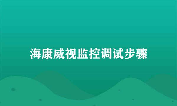 海康威视监控调试步骤