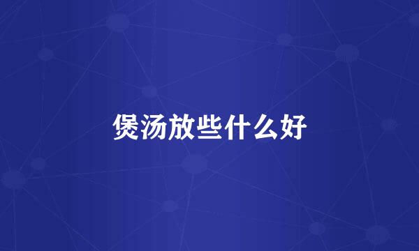 煲汤放些什么好