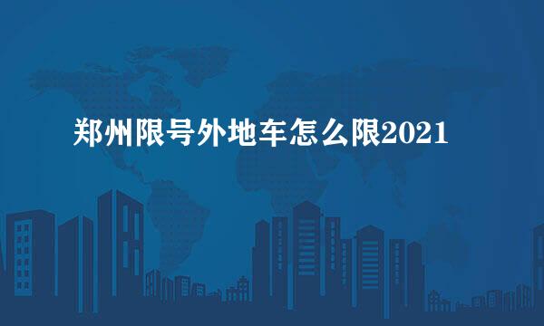 郑州限号外地车怎么限2021