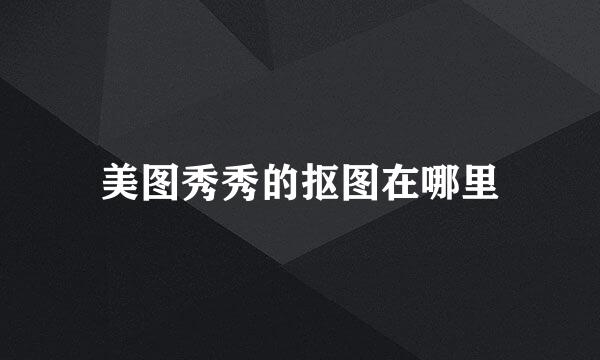 美图秀秀的抠图在哪里
