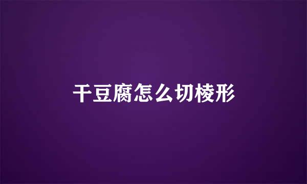 干豆腐怎么切棱形