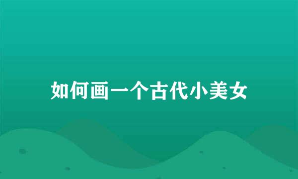 如何画一个古代小美女