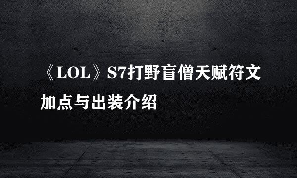 《LOL》S7打野盲僧天赋符文加点与出装介绍