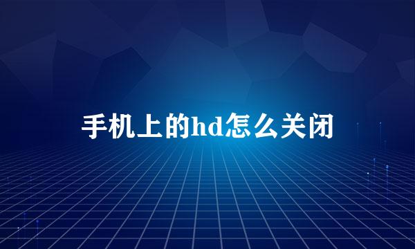 手机上的hd怎么关闭