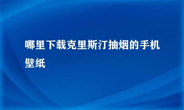 哪里下载克里斯汀抽烟的手机壁纸