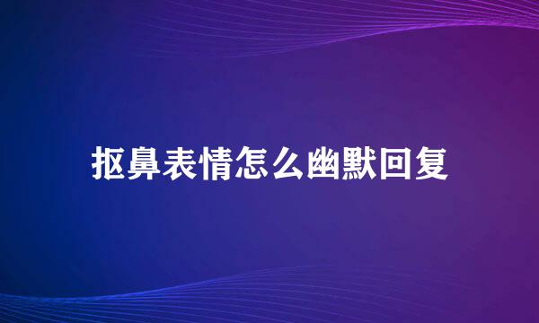 抠鼻表情怎么幽默回复