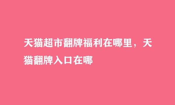 天猫超市翻牌福利在哪里，天猫翻牌入口在哪