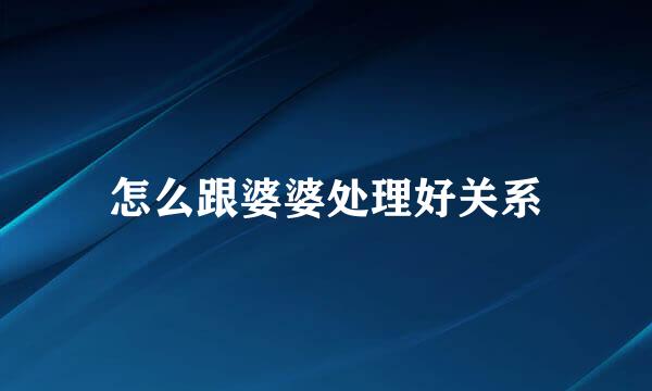 怎么跟婆婆处理好关系