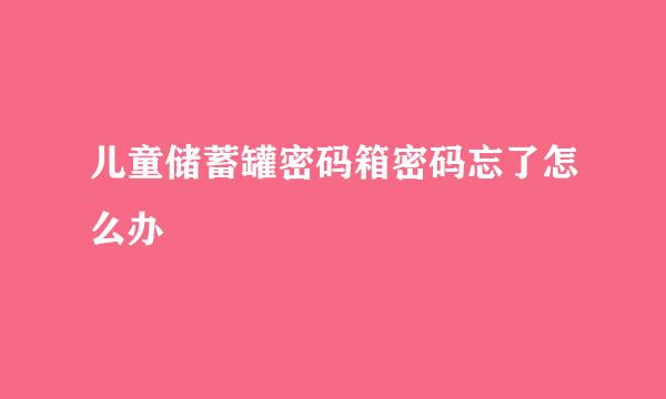 儿童储蓄罐密码箱密码忘了怎么办