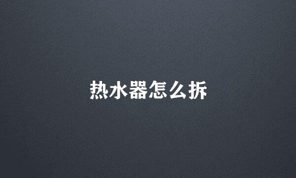 热水器怎么拆