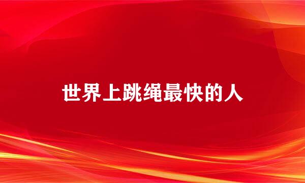世界上跳绳最快的人
