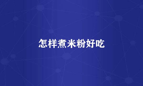 怎样煮米粉好吃