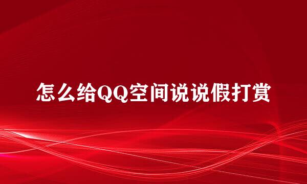 怎么给QQ空间说说假打赏