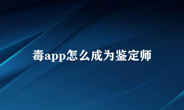 毒app怎么成为鉴定师
