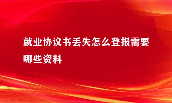 就业协议书丢失怎么登报需要哪些资料