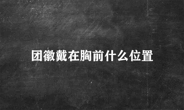 团徽戴在胸前什么位置