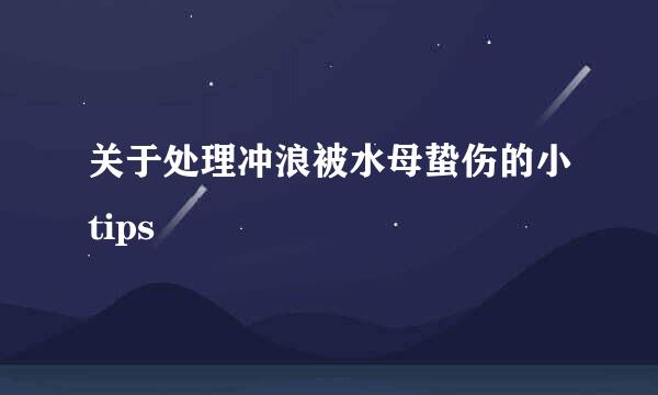 关于处理冲浪被水母蛰伤的小tips