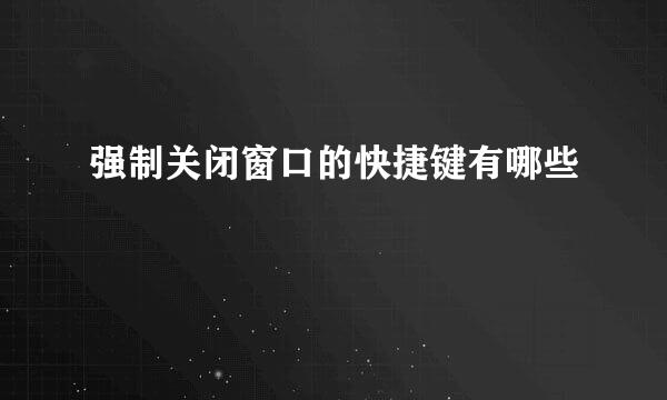强制关闭窗口的快捷键有哪些