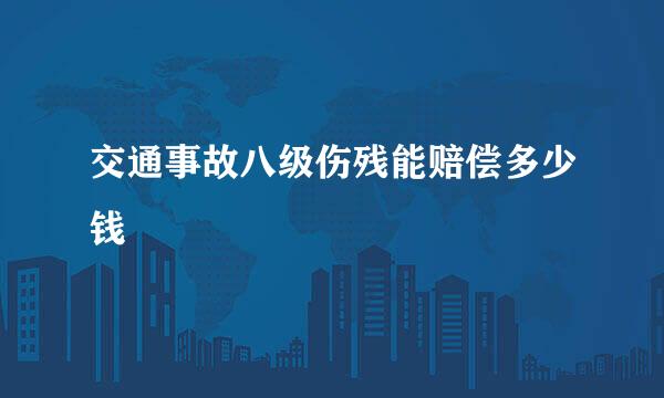 交通事故八级伤残能赔偿多少钱