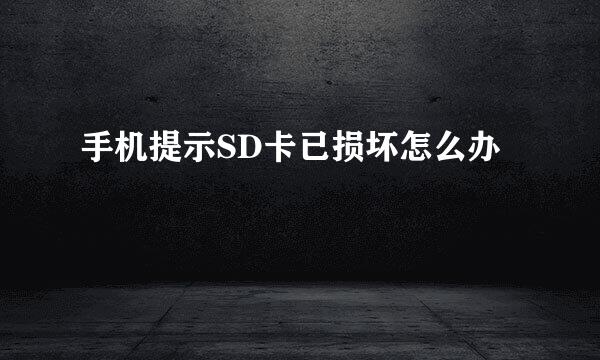 手机提示SD卡已损坏怎么办