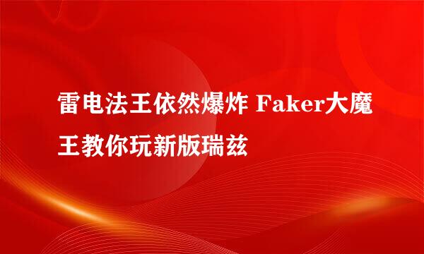 雷电法王依然爆炸 Faker大魔王教你玩新版瑞兹