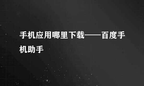 手机应用哪里下载——百度手机助手