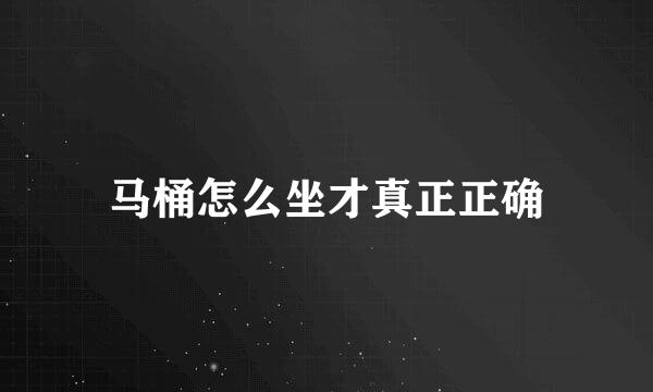 马桶怎么坐才真正正确