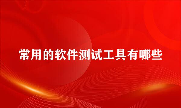 常用的软件测试工具有哪些
