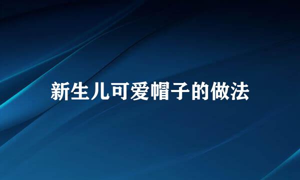 新生儿可爱帽子的做法