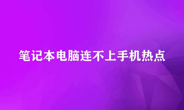 笔记本电脑连不上手机热点