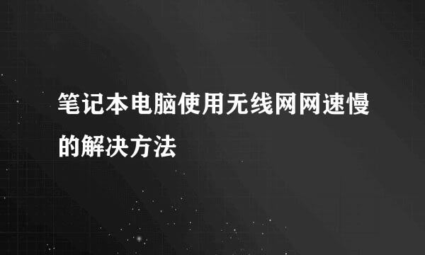 笔记本电脑使用无线网网速慢的解决方法