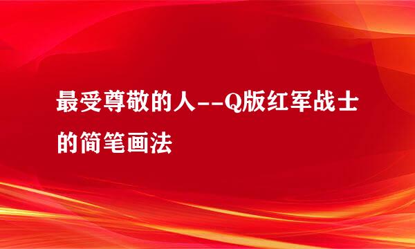 最受尊敬的人--Q版红军战士的简笔画法