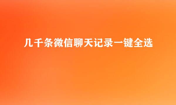 几千条微信聊天记录一键全选