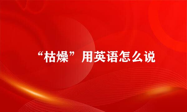 “枯燥”用英语怎么说